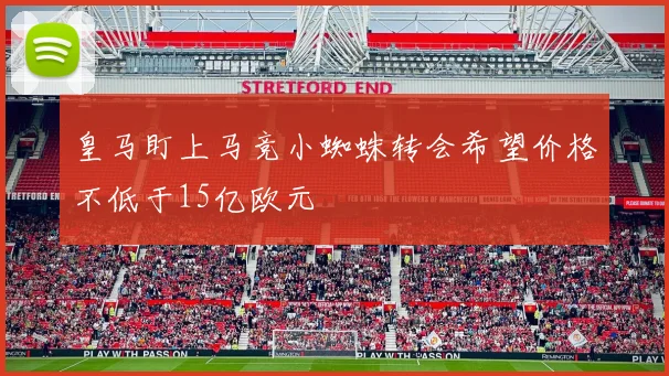 皇马盯上马竞小蜘蛛转会希望价格不低于15亿欧元