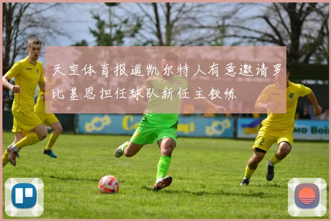 天空体育报道凯尔特人有意邀请罗比基恩担任球队新任主教练